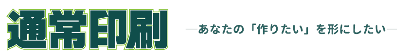 通常印刷-あなたの「作りたい」を形にしたい