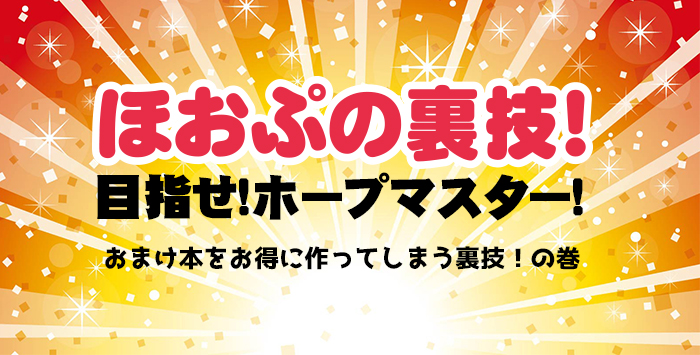 ほおぷの裏技！おまけ本をお得に作ってしまう裏技！の巻