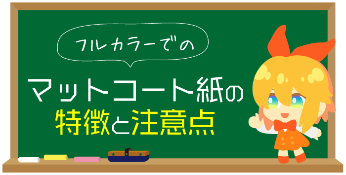 同人誌をフルカラーで作成したい方必見！マットコート紙の特徴と注意点をご紹介！