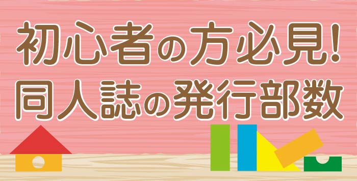 同人誌作成の初心者の方必見！印刷する部数はどのくらいが最適？