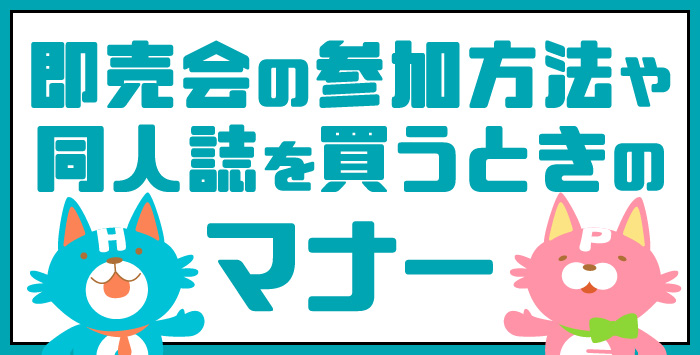 即売会に参加する方へ！参加方法や同人誌の買い方を解説します！